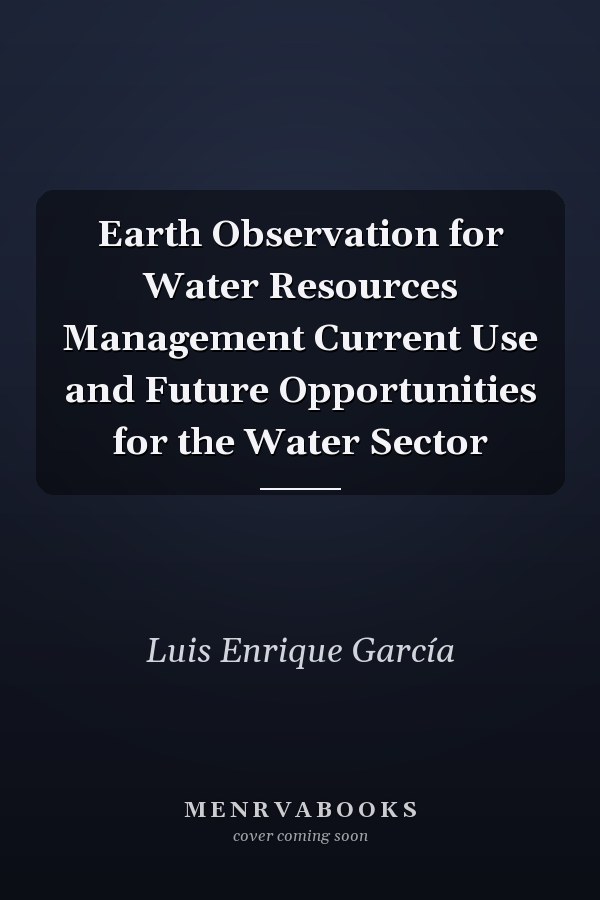 Earth Observation for Water Resources Management Current Use and Future Opportunities for the Water Sector
