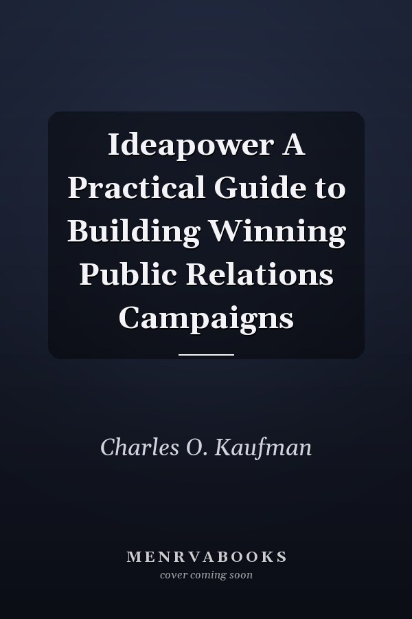 Ideapower A Practical Guide to Building Winning Public Relations Campaigns