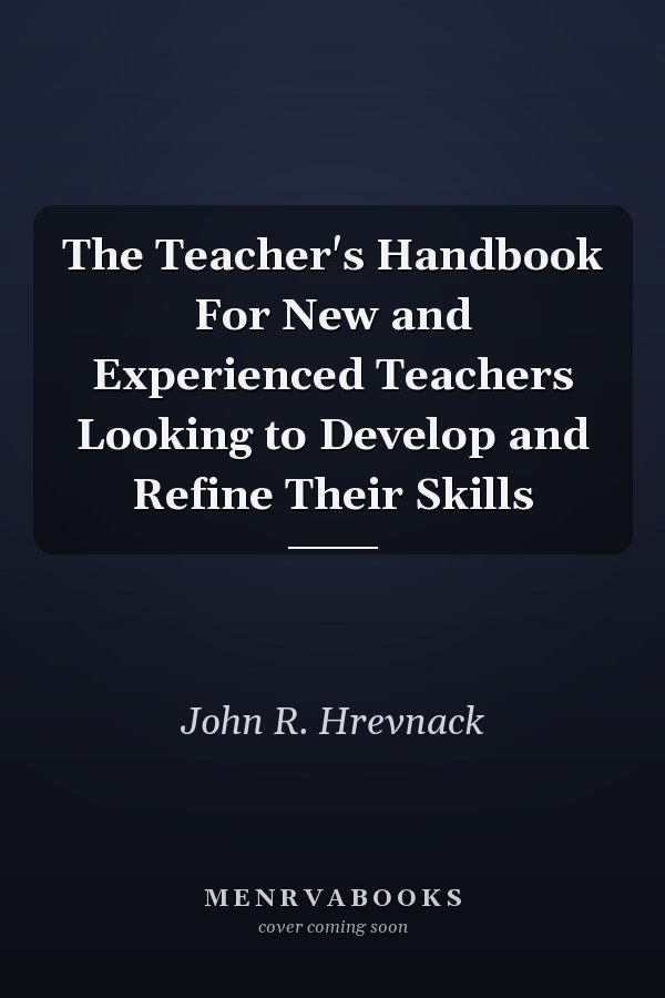 The Teacher's Handbook For New and Experienced Teachers Looking to Develop and Refine Their Skills