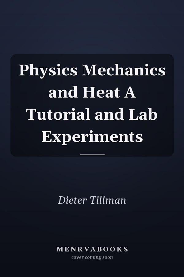 Physics Mechanics and Heat A Tutorial and Lab Experiments