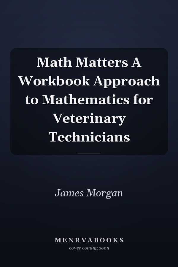 Math Matters A Workbook Approach to Mathematics for Veterinary Technicians