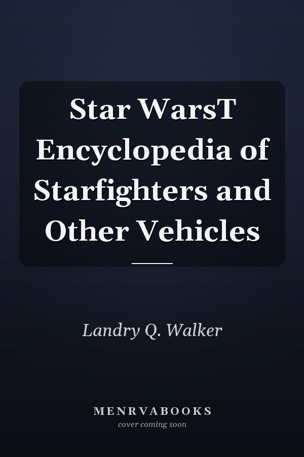 Star WarsT Encyclopedia of Starfighters and Other Vehicles
