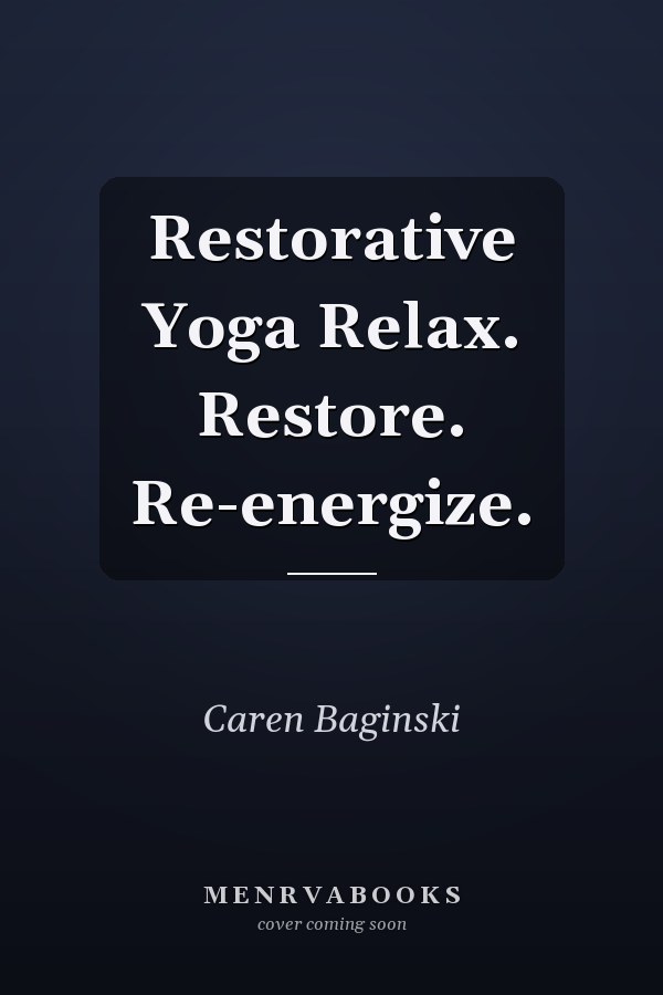 Restorative Yoga Relax. Restore. Re-energize.