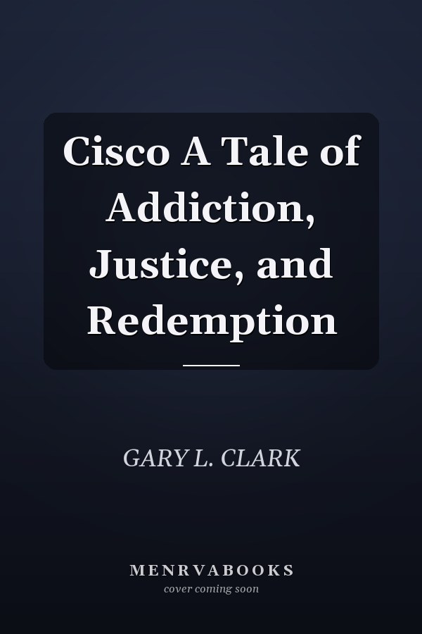 Cisco A Tale of Addiction, Justice, and Redemption