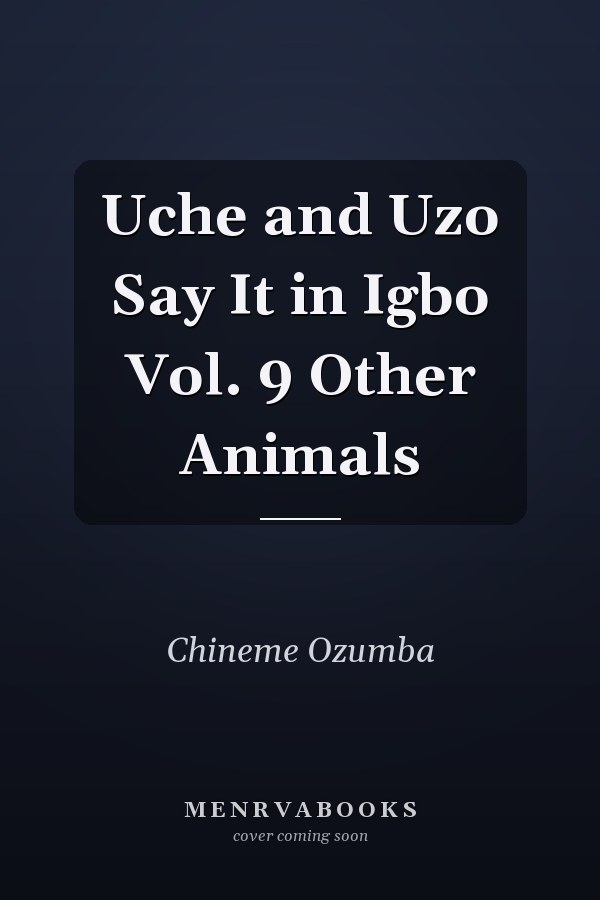 Uche and Uzo Say It in Igbo Vol. 9 Other Animals