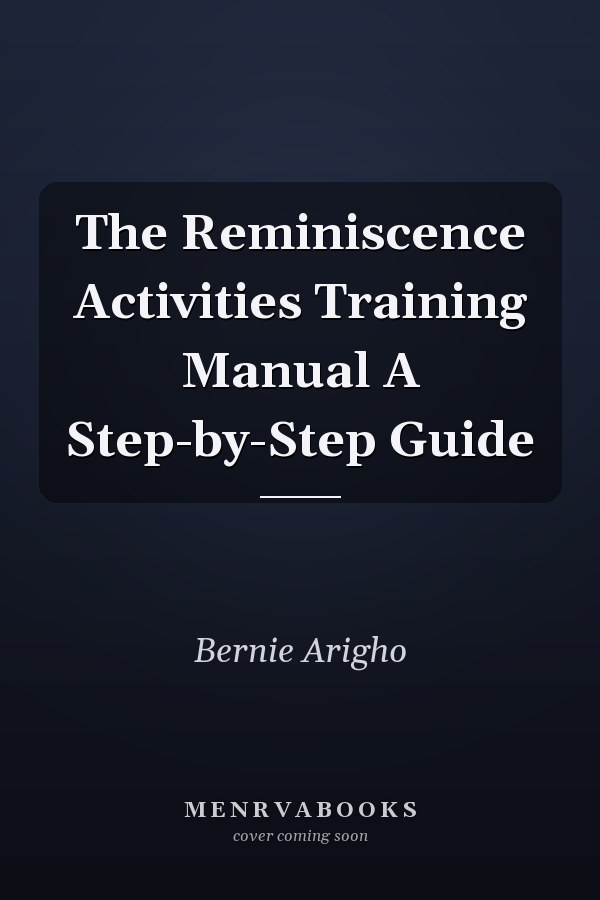 The Reminiscence Activities Training Manual A Step-by-Step Guide