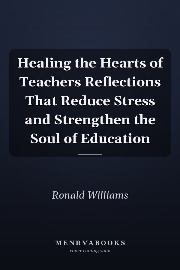 Healing the Hearts of Teachers Reflections That Reduce Stress and Strengthen the Soul of Education