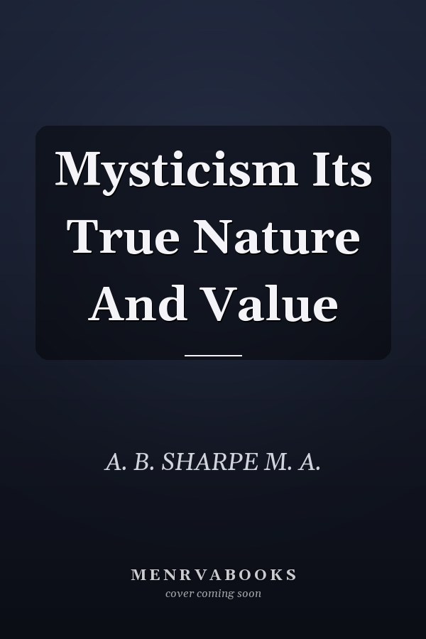 Mysticism Its True Nature And Value