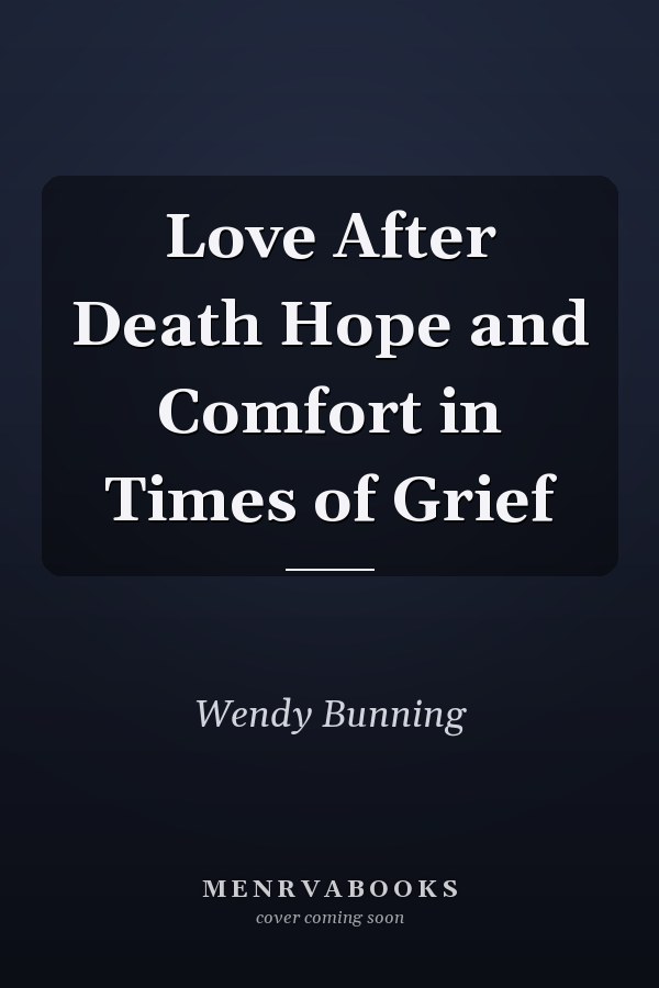 Love After Death Hope and Comfort in Times of Grief