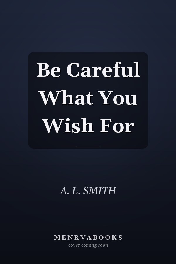 Be Careful What You Wish For