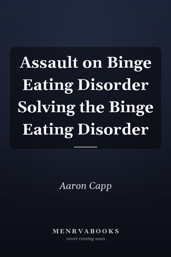 Assault on Binge Eating Disorder Solving the Binge Eating Disorder