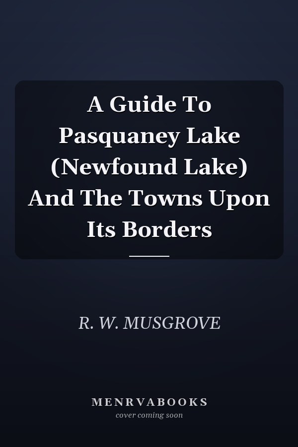 A Guide To Pasquaney Lake (Newfound Lake) And The Towns Upon Its Borders