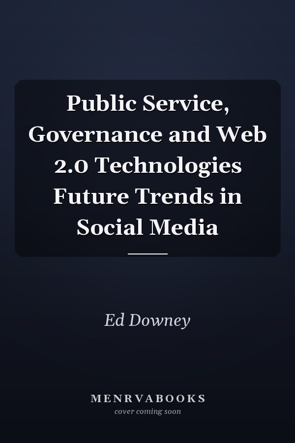 Public Service, Governance and Web 2.0 Technologies Future Trends in Social Media