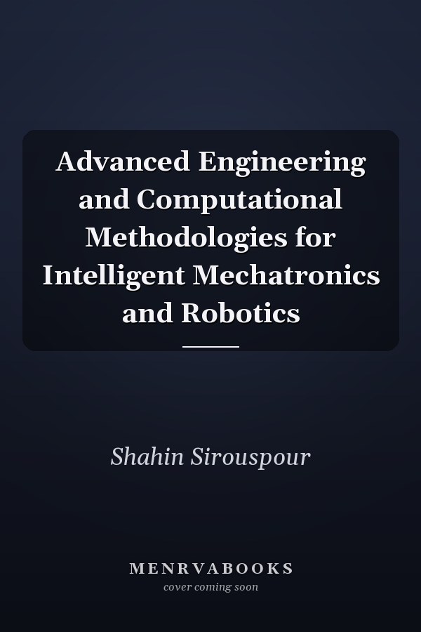 Advanced Engineering and Computational Methodologies for Intelligent Mechatronics and Robotics