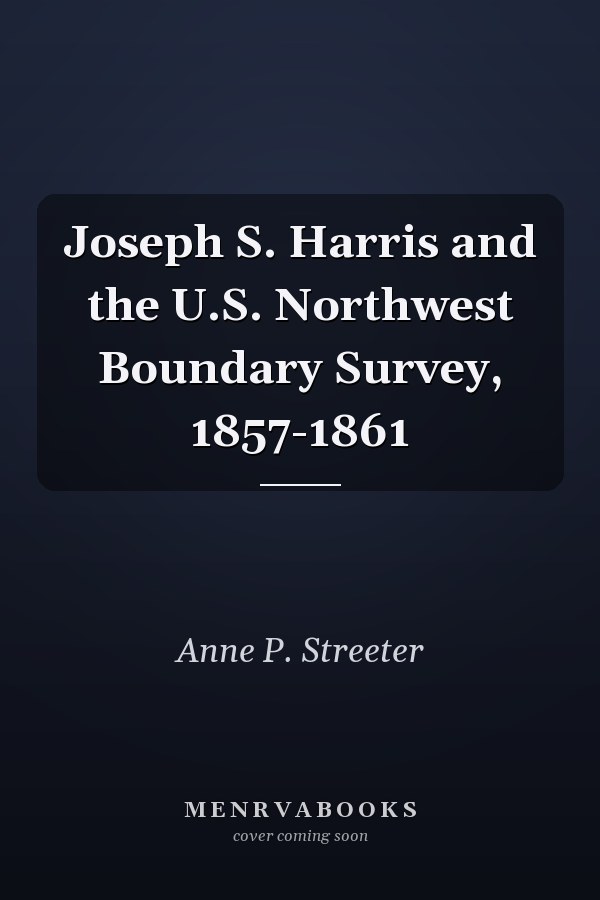 Joseph S. Harris and the U.S. Northwest Boundary Survey, 1857-1861