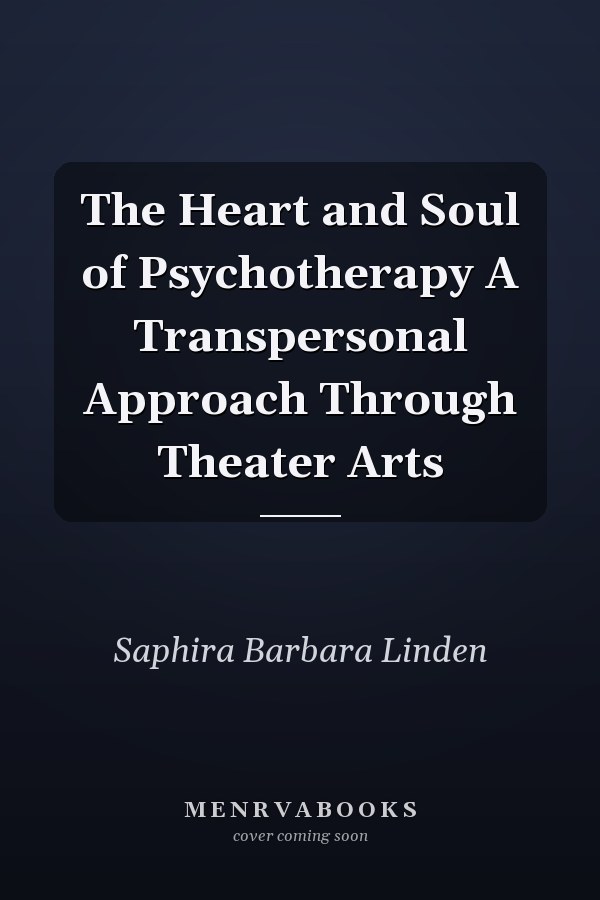 The Heart and Soul of Psychotherapy A Transpersonal Approach Through Theater Arts