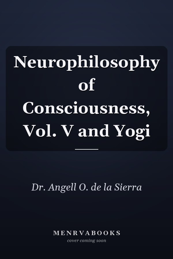 Neurophilosophy of Consciousness, Vol. V and Yogi