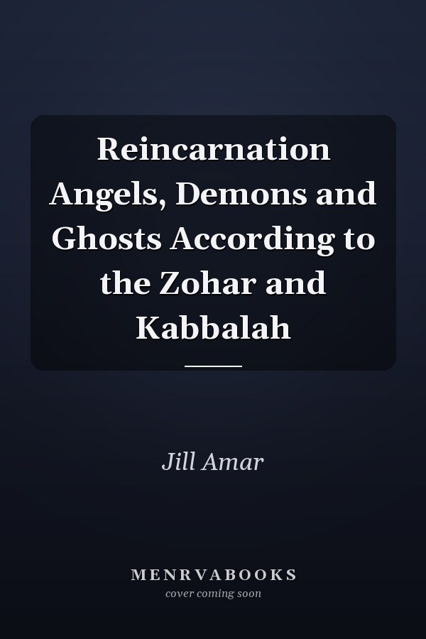 Reincarnation Angels, Demons and Ghosts According to the Zohar and Kabbalah