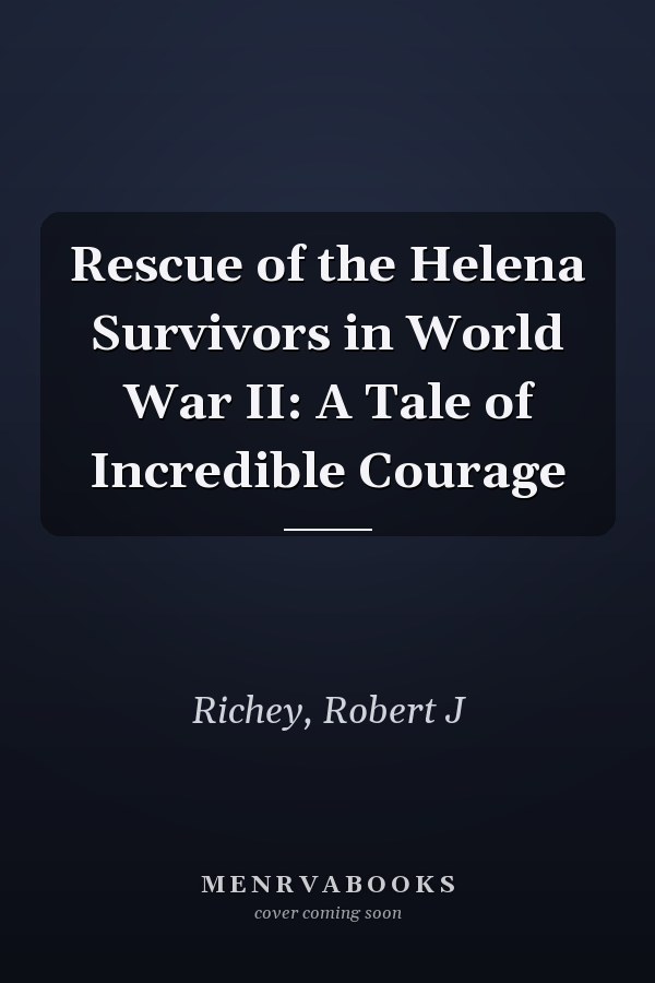 Rescue of the Helena Survivors in World War II: A Tale of Incredible Courage