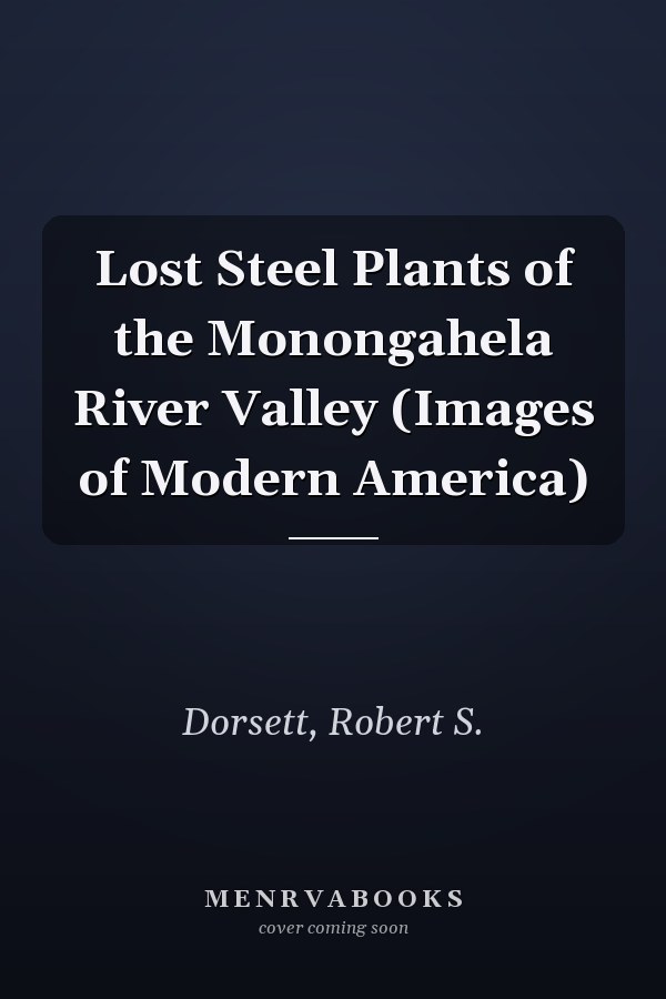 Lost Steel Plants of the Monongahela River Valley (Images of Modern America)