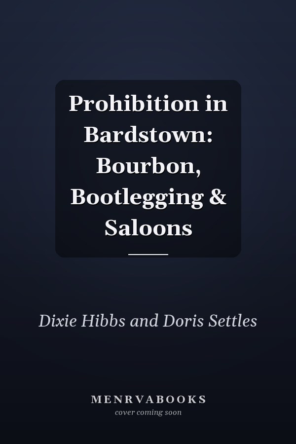 Prohibition in Bardstown: Bourbon, Bootlegging & Saloons