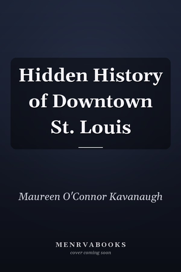Hidden History of Downtown St. Louis