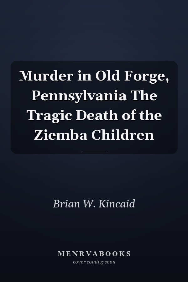 Murder in Old Forge, Pennsylvania The Tragic Death of the Ziemba Children