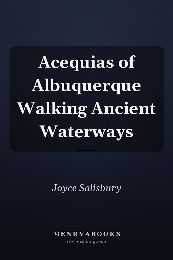 Acequias of Albuquerque Walking Ancient Waterways