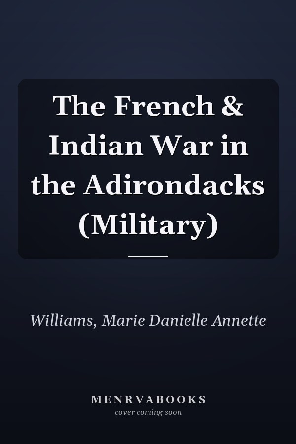 The French & Indian War in the Adirondacks (Military)