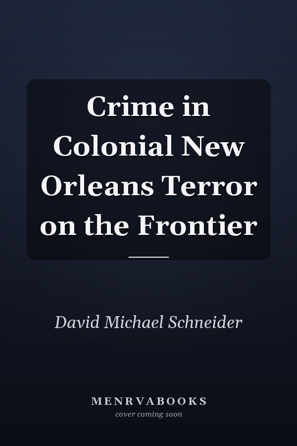 Crime in Colonial New Orleans Terror on the Frontier