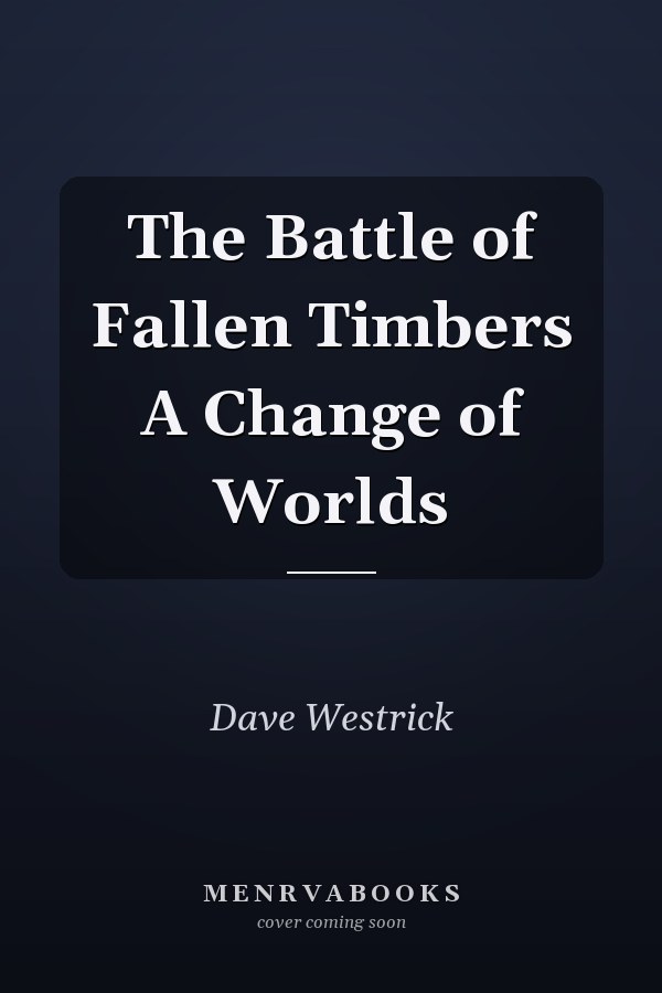 The Battle of Fallen Timbers A Change of Worlds