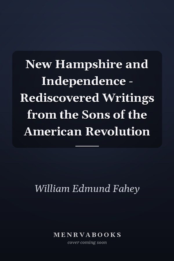 New Hampshire and Independence - Rediscovered Writings from the Sons of the American Revolution