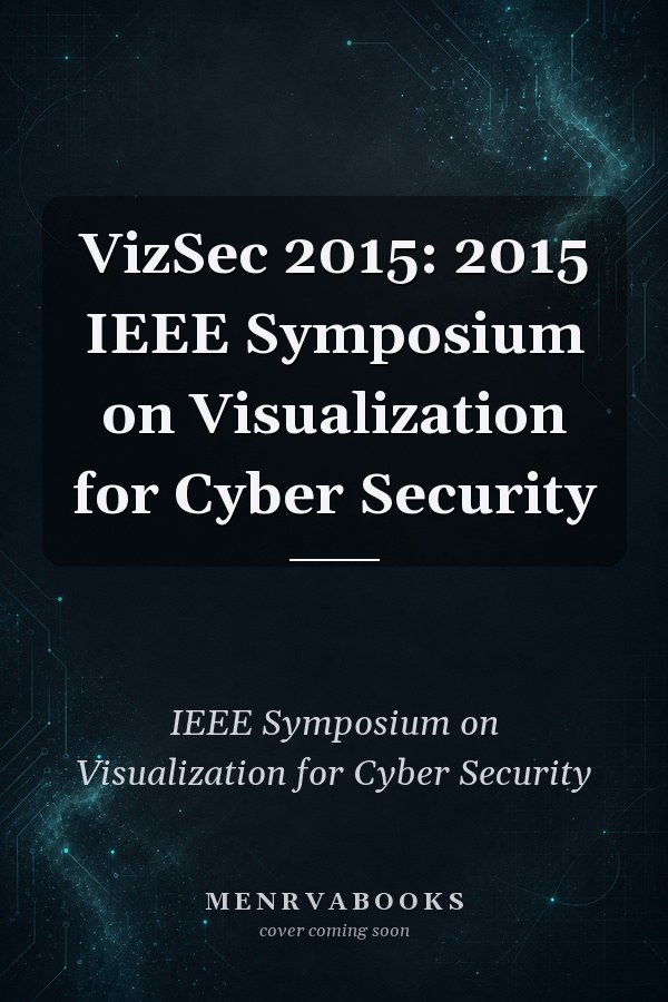 VizSec 2015: 2015 IEEE Symposium on Visualization for Cyber Security
