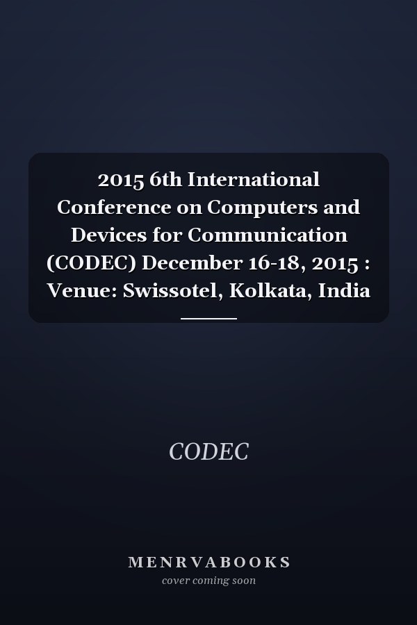 2015 6th International Conference on Computers and Devices for Communication (CODEC) December 16-18, 2015 : Venue: Swissotel, Kolkata, India