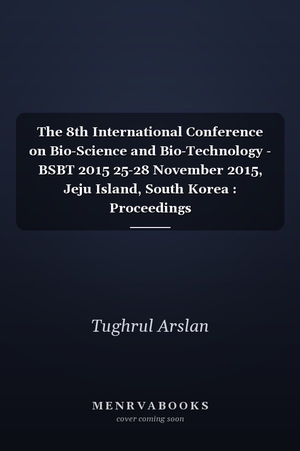 The 8th International Conference on Bio-Science and Bio-Technology - BSBT 2015 25-28 November 2015, Jeju Island, South Korea : Proceedings