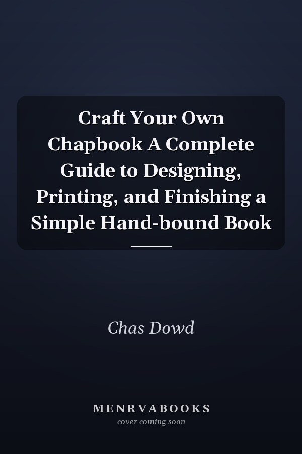 Craft Your Own Chapbook A Complete Guide to Designing, Printing, and Finishing a Simple Hand-bound Book