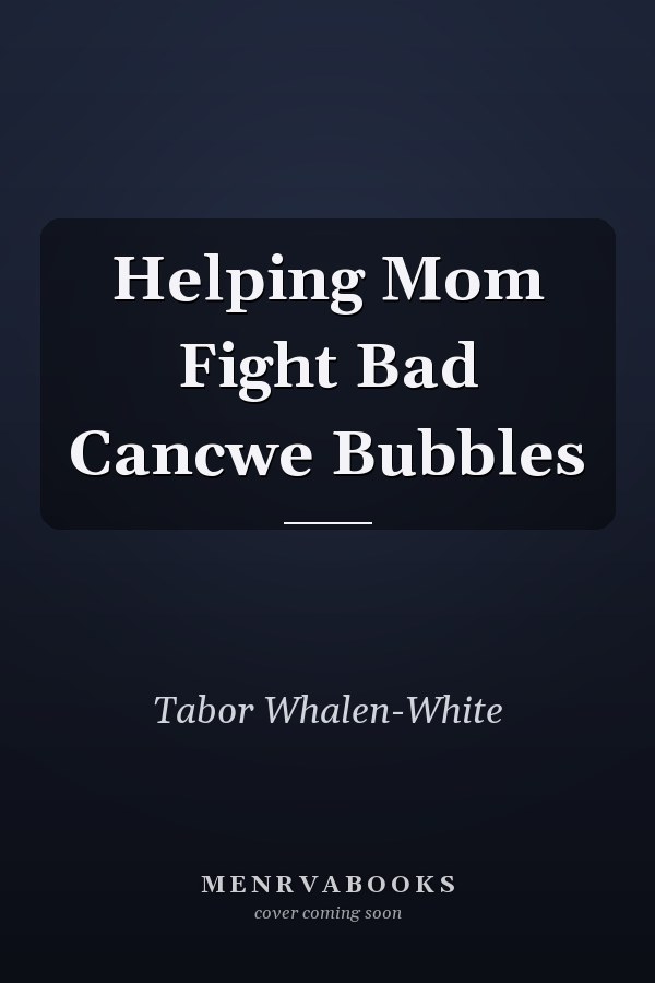 Helping Mom Fight Bad Cancwe Bubbles