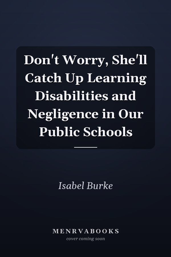Don't Worry, She'll Catch Up Learning Disabilities and Negligence in Our Public Schools