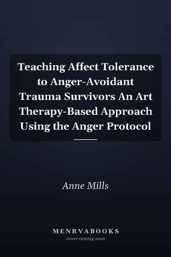 Teaching Affect Tolerance to Anger-Avoidant Trauma Survivors An Art Therapy-Based Approach Using the Anger Protocol