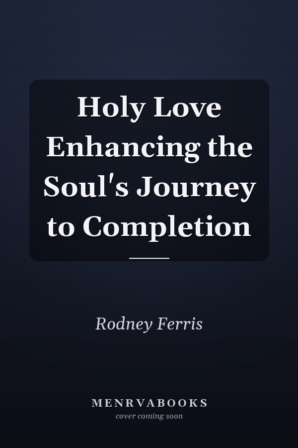 Holy Love Enhancing the Soul's Journey to Completion