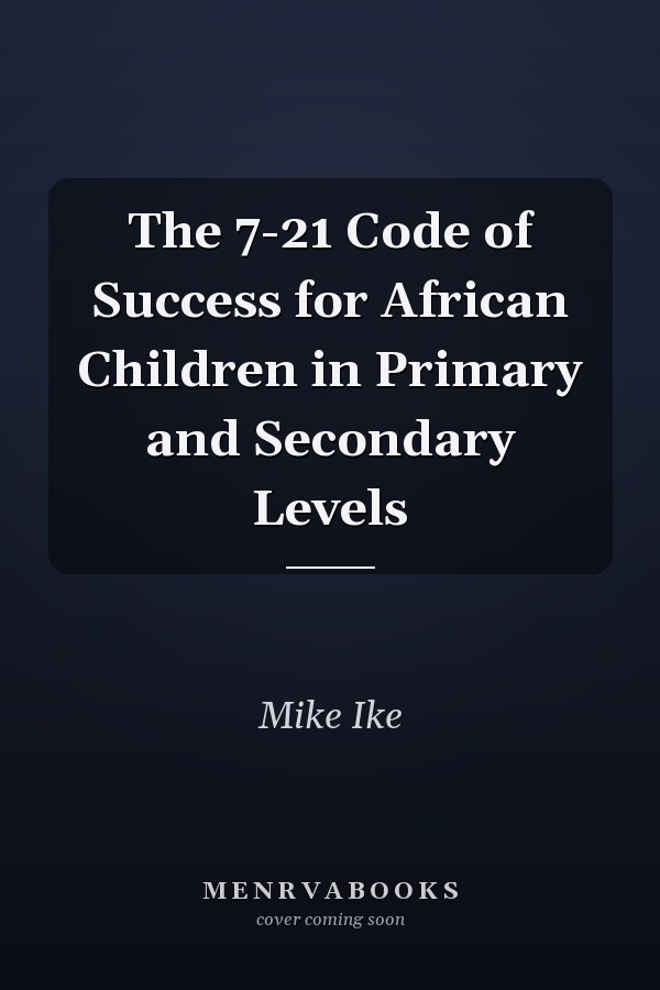 The 7-21 Code of Success for African Children in Primary and Secondary Levels