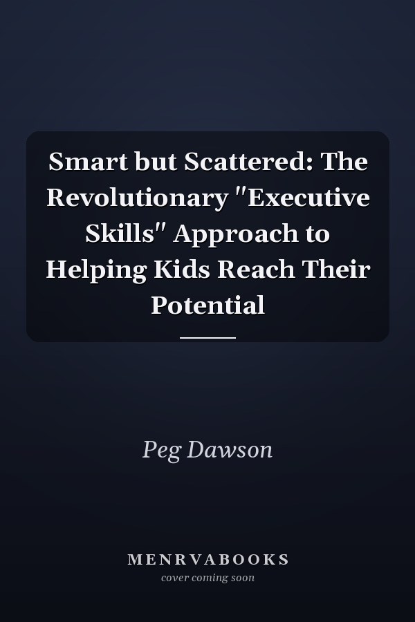 Smart but Scattered: The Revolutionary "Executive Skills" Approach to Helping Kids Reach Their Potential