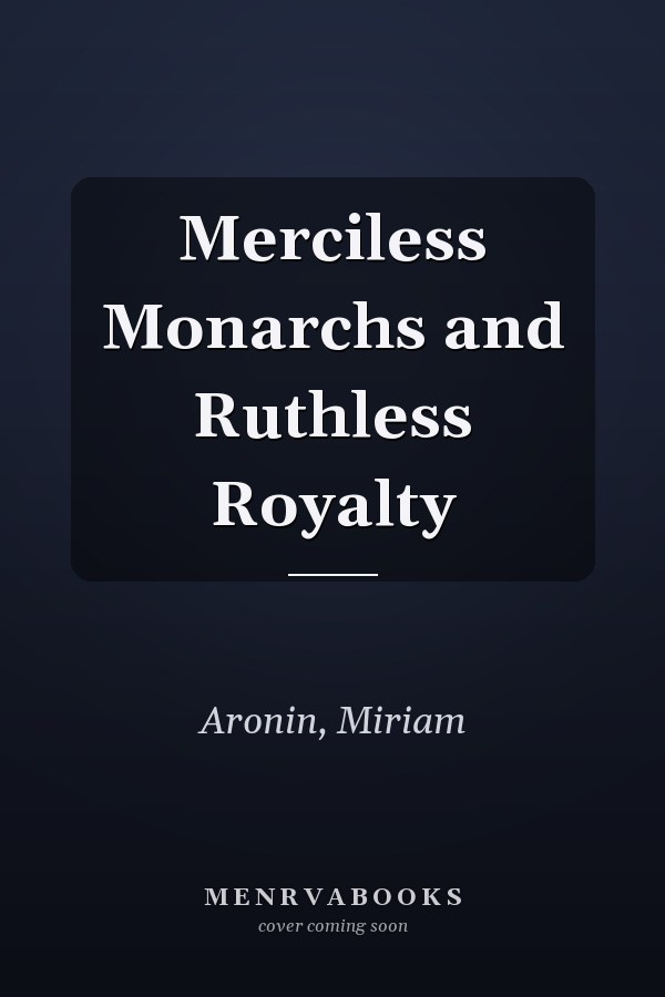 Merciless Monarchs and Ruthless Royalty