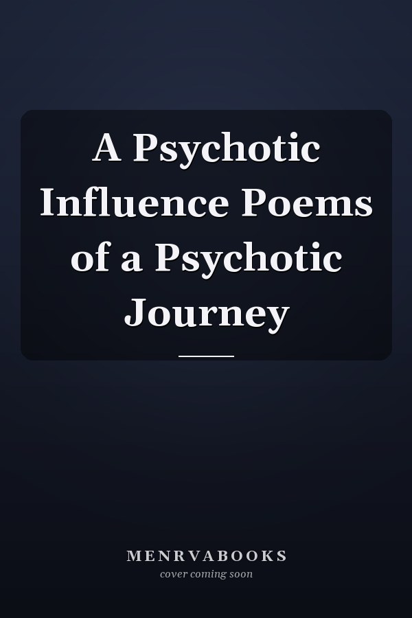 A Psychotic Influence Poems of a Psychotic Journey