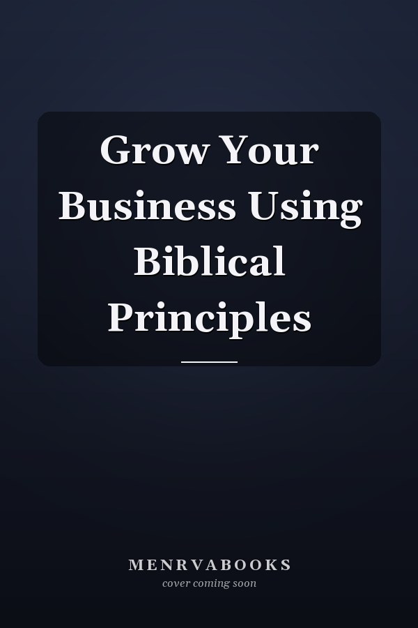 Grow Your Business Using Biblical Principles