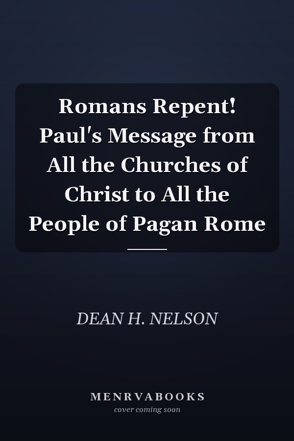 Romans Repent! Paul's Message from All the Churches of Christ to All the People of Pagan Rome