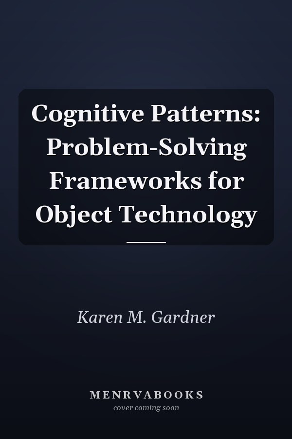 Cognitive Patterns: Problem-Solving Frameworks for Object Technology