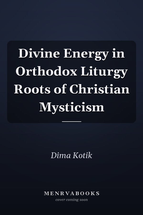 Divine Energy in Orthodox Liturgy Roots of Christian Mysticism