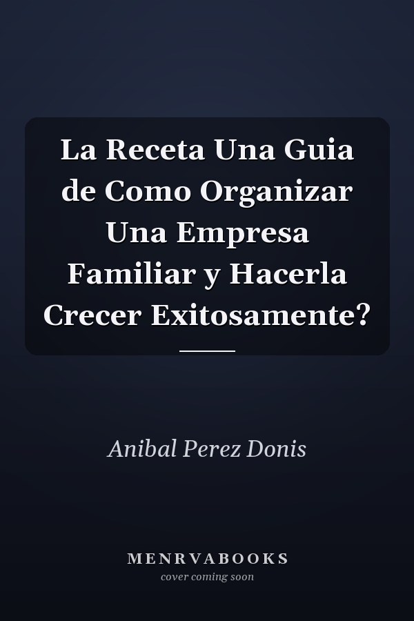 La Receta Una Guia de Como Organizar Una Empresa Familiar y Hacerla Crecer Exitosamente?