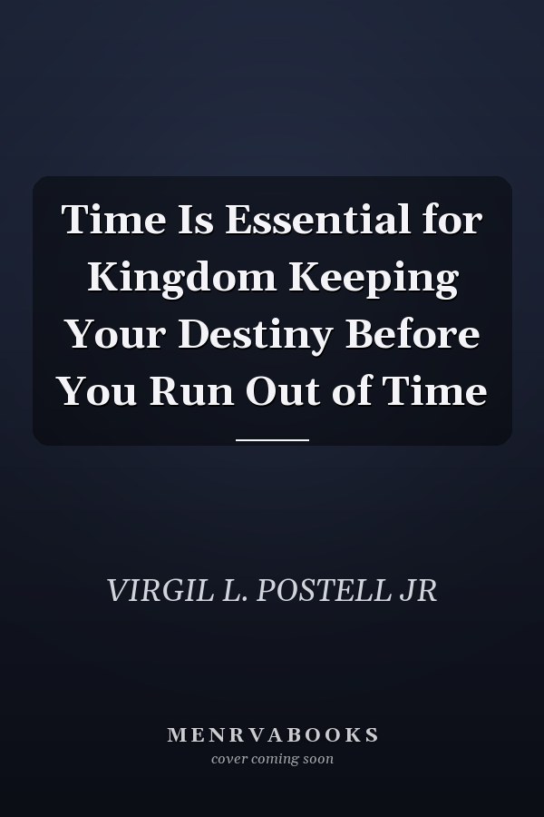 Time Is Essential for Kingdom Keeping Your Destiny Before You Run Out of Time